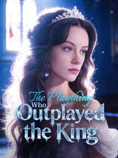 The Plaything Who Outplayed the King