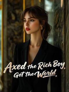 Axed the Rich Boy, Got the World