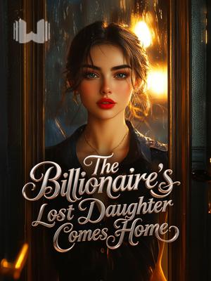 The Billionaire's Lost Daughter Comes Home