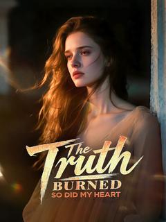 The Truth Burned. So Did My Heart