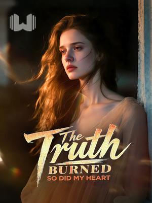 The Truth Burned. So Did My Heart