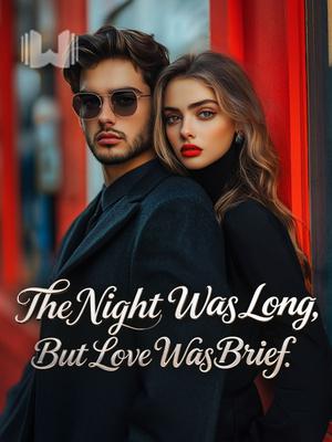 The Night Was Long, But Love Was Brief