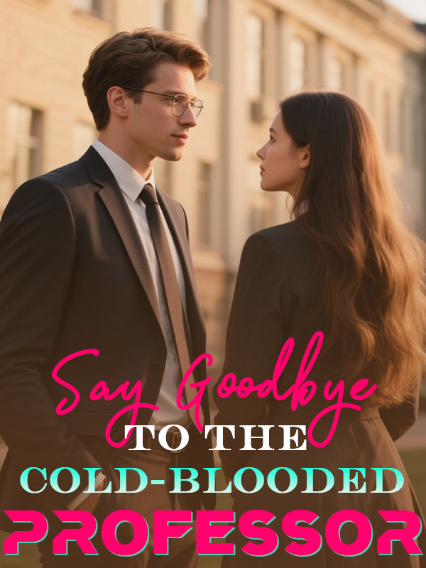 Say Goodbye to The cold-blooded Professor