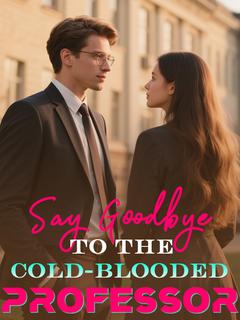 Say Goodbye to The cold-blooded Professor