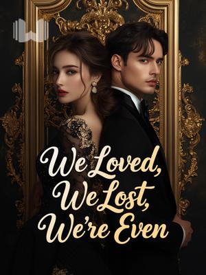 We Loved, We Lost, We're Even