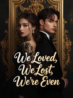 We Loved, We Lost, We're Even