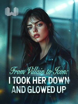 From Villain to Icon: I Took Her Down and Glowed Up
