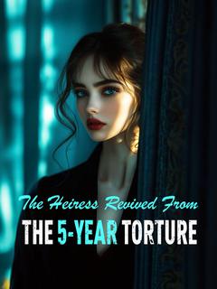 The Heiress Revived From the 5-year Torture