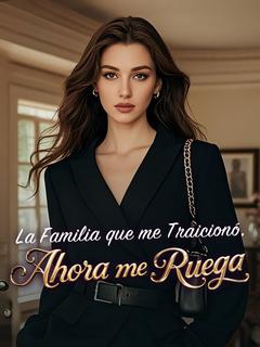 La Familia que me Traicionó, Ahora me Ruega