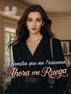 La Familia que me Traicionó, Ahora me Ruega