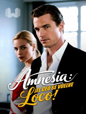 Amnesia: ¡El CEO se Vuelve Loco!
