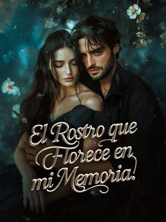 El rostro que florece en mi memoria