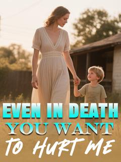 Even in Death, You Want to Hurt Me