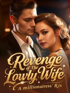 Revenge of The Lowly Wife: A millionairess' Rise