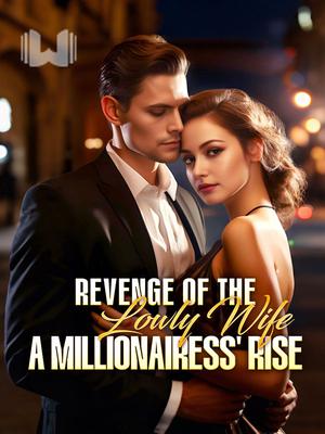 Revenge of The Lowly Wife: A millionairess' Rise