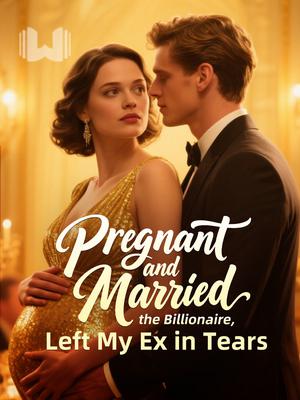 Pregnant and Married the Billionaire, Left My Ex in Tears