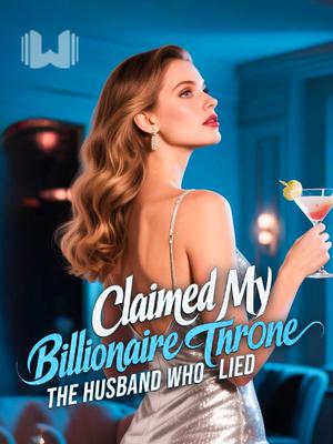 Claimed My Billionaire Throne: The Husband Who Lied