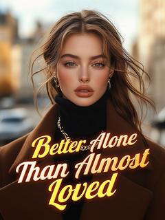 Better Alone Than Almost Loved