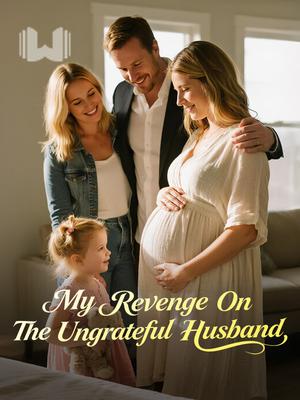 My Revenge On The Ungrateful Husband