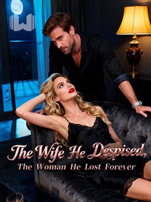 The Wife He Despised, The Woman He Lost Forever