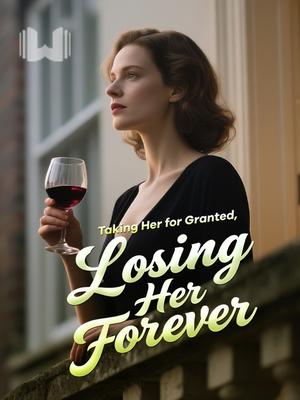 Taking Her for Granted, Losing Her Forever