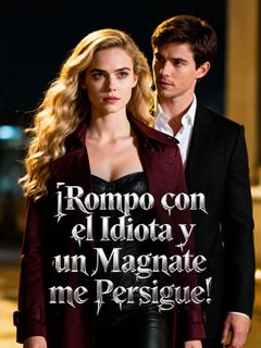 ¡Rompo con el Idiota y un Magnate me Persigue!