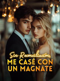 Sin Reconciliación, me Casé con un Magnate