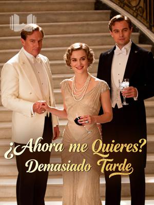 ¿Ahora me Quieres? Demasiado Tarde
