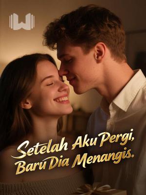 Setelah Aku Pergi, Baru Dia Menangis