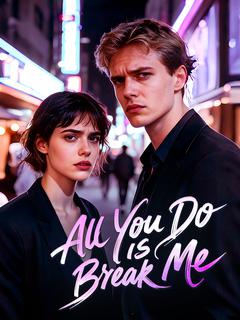 All You Do Is Break Me