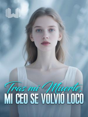 Tras mi Muerte, mi CEO se Volvió Loco