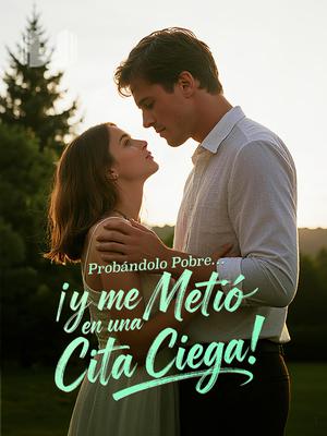 Probándolo Pobre… ¡y me Metió en una Cita Ciega!