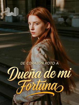 De Corazón Roto a Dueña de mi Fortuna