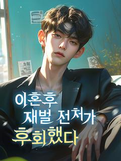 이혼 후, 재벌 전처가 후회했다