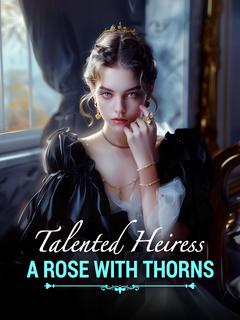 Talented Heiress: A Rose With Thorns
