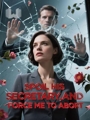 Spoil His Secretary, and Force Me to Abort