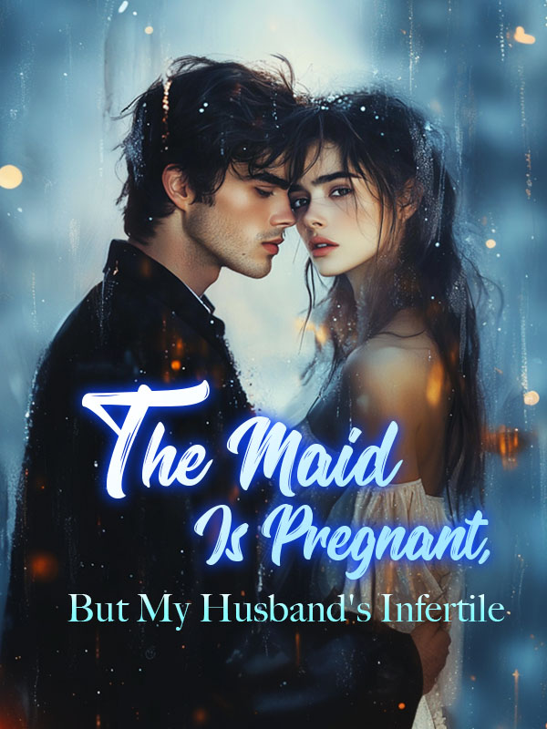 The Maid Is Pregnant, But My Husband's Infertile
