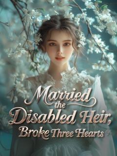 Married the Disabled Heir, Broke Three Hearts