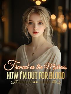 Framed as the Mistress, Now I'm Out for Blood