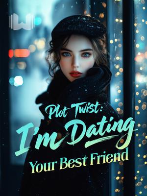 Plot Twist: I'm Dating Your Best Friend
