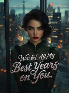 Wasted All My Best Years on You