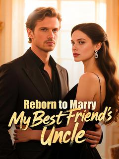Reborn to Marry My Best Friend's Uncle