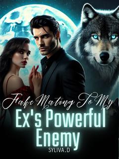 Fake Mating To My Ex's Powerful Enemy