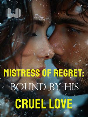 Mistress of Regret: Bound by His Cruel Love