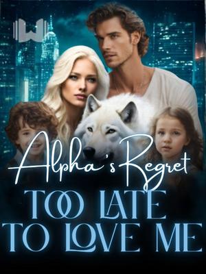 Alpha's Regret:Too Late to Love Me