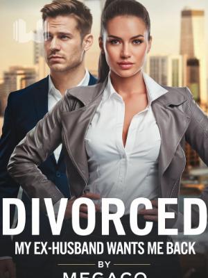 DIVORCED: MY EX-HUSBAND WANTS ME BACK