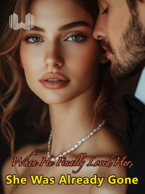 When He Finally Loved Her, She Was Already Gone