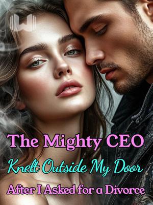 The Mighty CEO Knelt Outside My Door After I Asked for a Divorce
