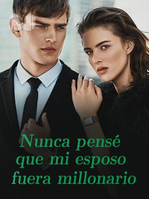 Nunca pensé que mi esposo fuera millonario