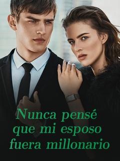 Nunca pensé que mi esposo fuera millonario